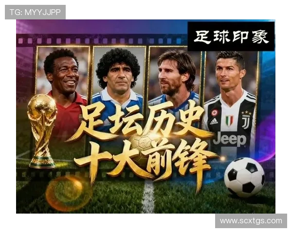 聚焦最佳足球球星传奇生涯全面解读荣耀与巅峰时刻 聚焦最佳足球球星传奇生涯全面解读荣耀与巅峰时刻